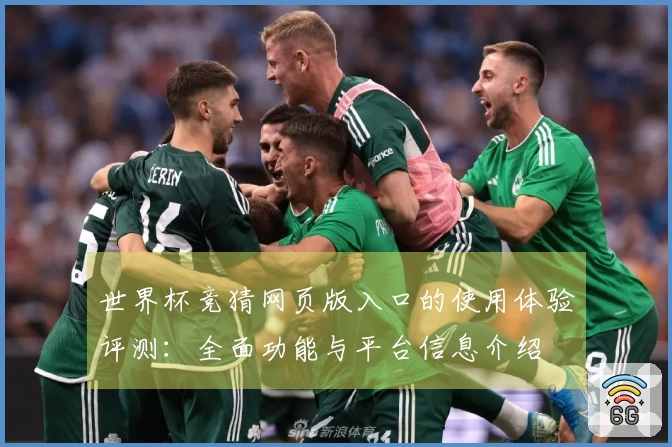 世界杯竞猜网页版入口的使用体验评测：全面功能与平台信息介绍